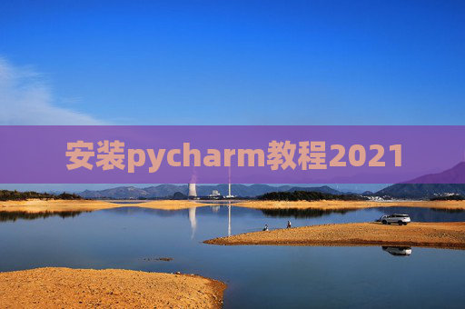 安装pycharm教程2021